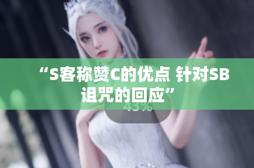 “S客称赞C的优点 针对SB诅咒的回应”