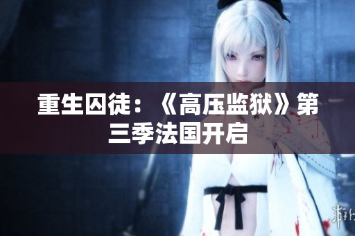 重生囚徒：《高压监狱》第三季法国开启