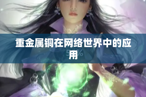 重金属铜在网络世界中的应用