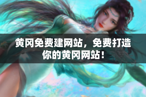 黄冈免费建网站，免费打造你的黄冈网站！