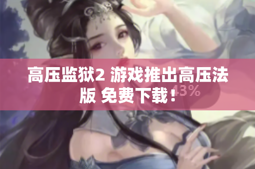 高压监狱2 游戏推出高压法版 免费下载！