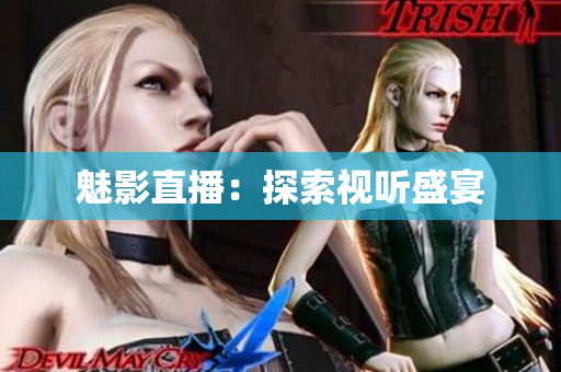 魅影直播：探索视听盛宴