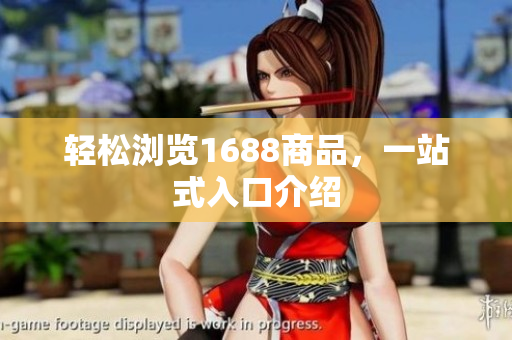 轻松浏览1688商品，一站式入口介绍