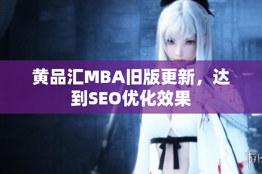 黄品汇MBA旧版更新，达到SEO优化效果