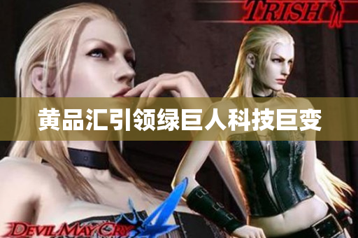 黄品汇引领绿巨人科技巨变
