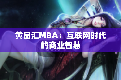 黄品汇MBA：互联网时代的商业智慧
