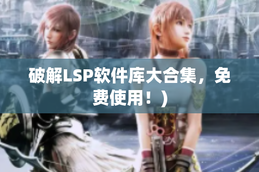 破解LSP软件库大合集，免费使用！)
