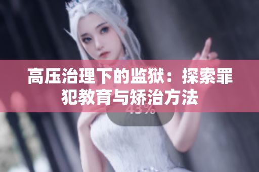 高压治理下的监狱：探索罪犯教育与矫治方法