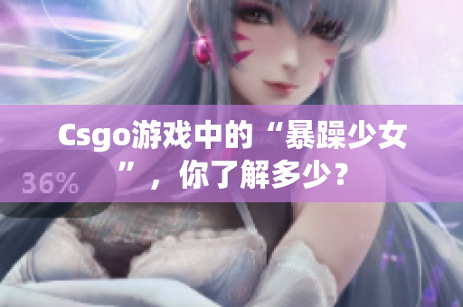 Csgo游戏中的“暴躁少女”，你了解多少？