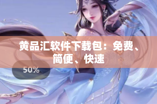 黄品汇软件下载包：免费、简便、快速