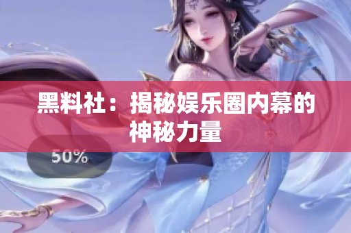 黑料社：揭秘娱乐圈内幕的神秘力量