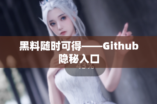 黑料随时可得——Github隐秘入口