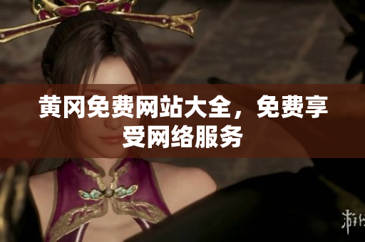 黄冈免费网站大全，免费享受网络服务