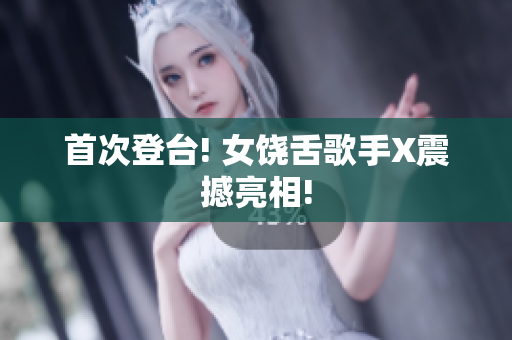 首次登台! 女饶舌歌手X震撼亮相!