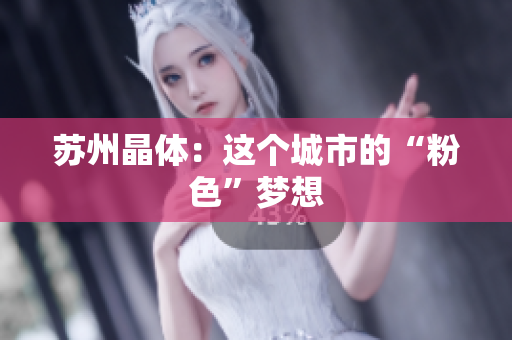 苏州晶体：这个城市的“粉色”梦想