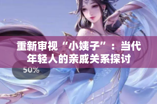 重新审视“小姨子”：当代年轻人的亲戚关系探讨