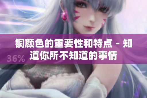 铜颜色的重要性和特点 – 知道你所不知道的事情