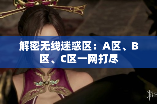 解密无线迷惑区：A区、B区、C区一网打尽