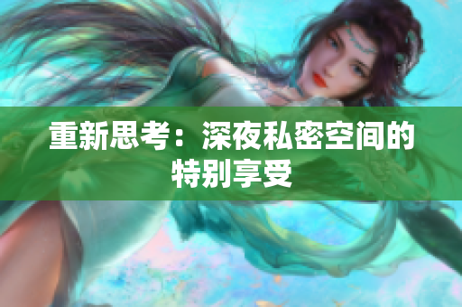 重新思考：深夜私密空间的特别享受