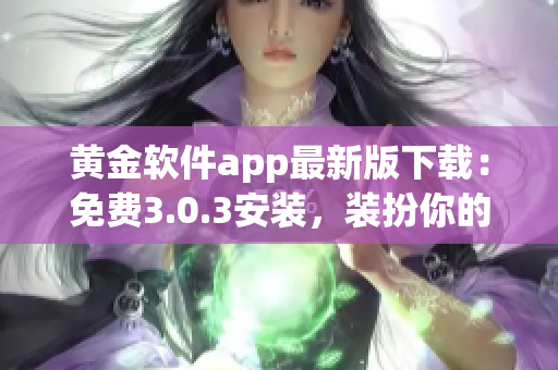 黄金软件app最新版下载：免费3.0.3安装，装扮你的手机！