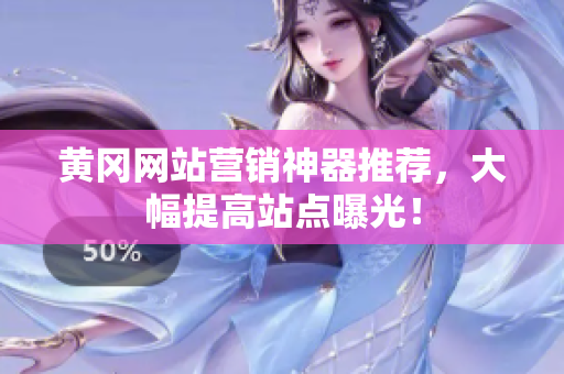 黄冈网站营销神器推荐，大幅提高站点曝光！