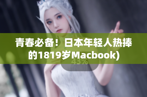 青春必备！日本年轻人热捧的1819岁Macbook)