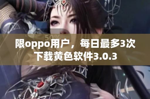 限oppo用户，每日最多3次下载黄色软件3.0.3