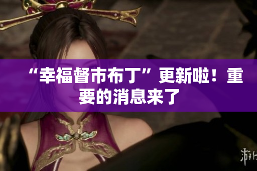“幸福督市布丁”更新啦！重要的消息来了