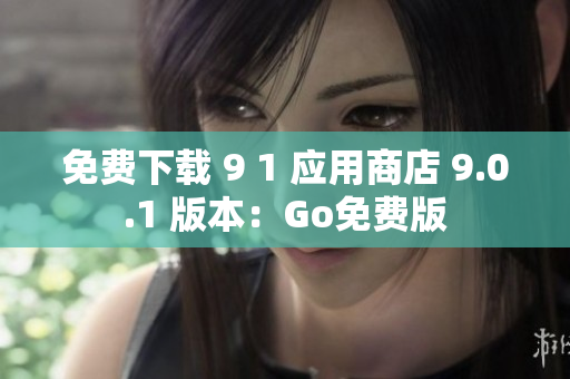 免费下载 9 1 应用商店 9.0.1 版本：Go免费版