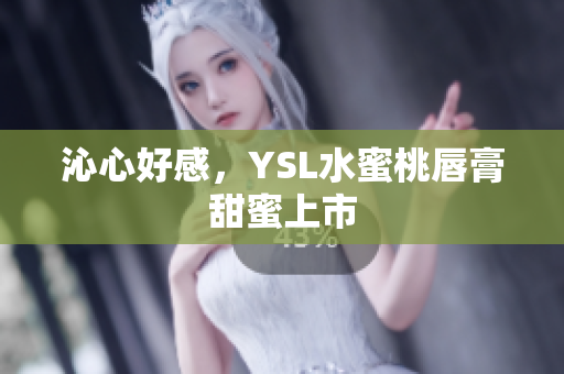 沁心好感，YSL水蜜桃唇膏甜蜜上市