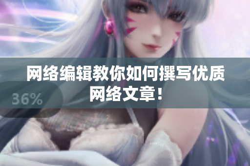 网络编辑教你如何撰写优质网络文章！
