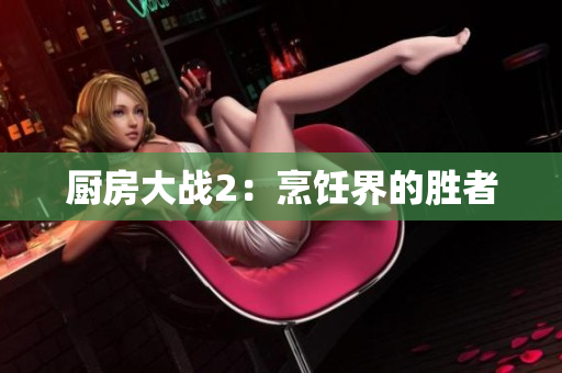 厨房大战2：烹饪界的胜者