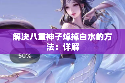 解决八重神子焯掉白水的方法：详解