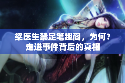 梁医生禁足笔趣阁，为何？走进事件背后的真相