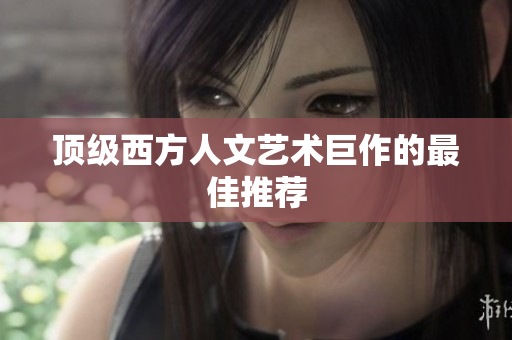 顶级西方人文艺术巨作的最佳推荐