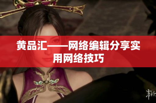 黄品汇——网络编辑分享实用网络技巧