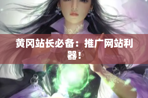 黄冈站长必备：推广网站利器！