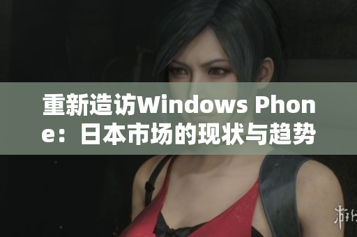 重新造访Windows Phone：日本市场的现状与趋势