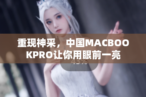 重现神采，中国MACBOOKPRO让你用眼前一亮