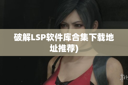 破解LSP软件库合集下载地址推荐)