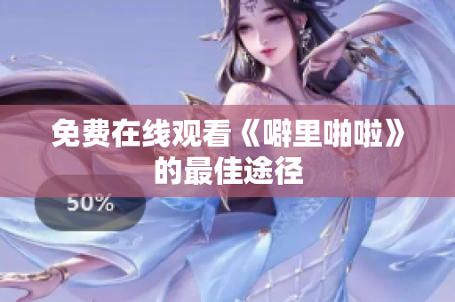 免费在线观看《噼里啪啦》的最佳途径