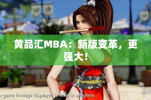 黄品汇MBA：新版变革，更强大！