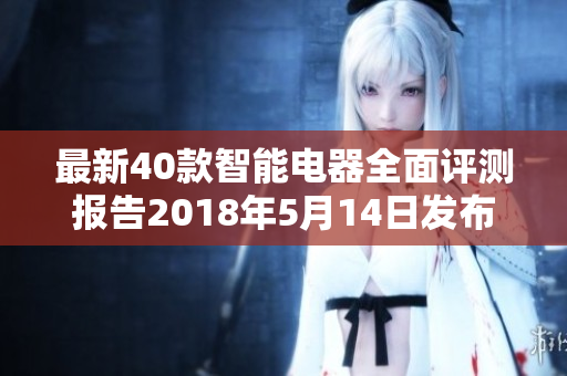 最新40款智能电器全面评测报告2018年5月14日发布