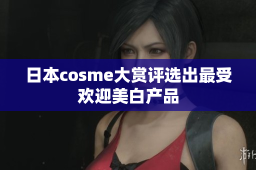 日本cosme大赏评选出最受欢迎美白产品