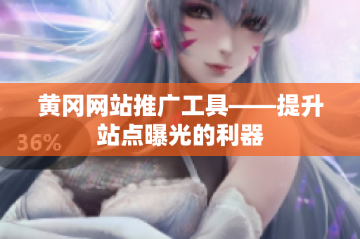 黄冈网站推广工具——提升站点曝光的利器