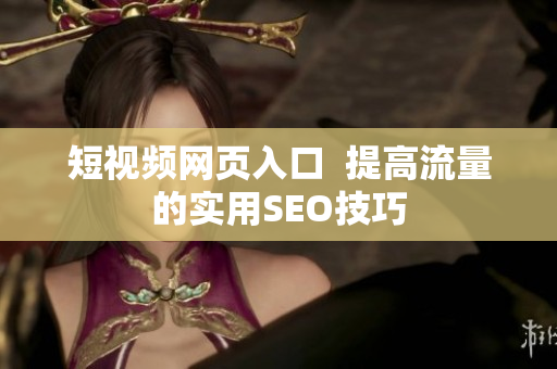 短视频网页入口  提高流量的实用SEO技巧
