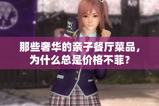 那些奢华的亲子餐厅菜品，为什么总是价格不菲？