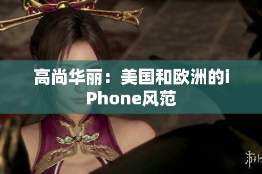 高尚华丽：美国和欧洲的iPhone风范