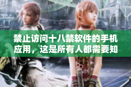 禁止访问十八禁软件的手机应用，这是所有人都需要知道的！