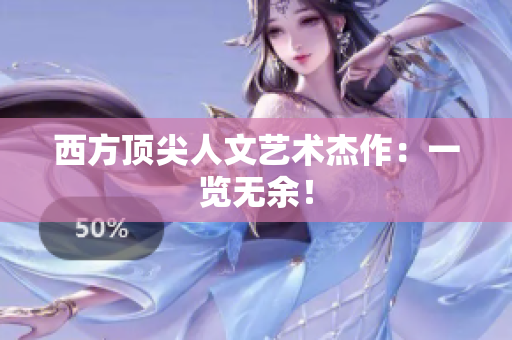 西方顶尖人文艺术杰作：一览无余！